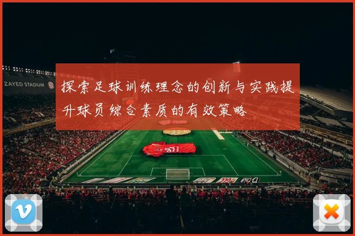 探索足球训练理念的创新与实践提升球员综合素质的有效策略