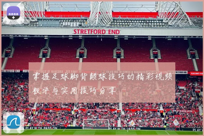 掌握足球脚背颠球技巧的精彩视频教学与实用技巧分享